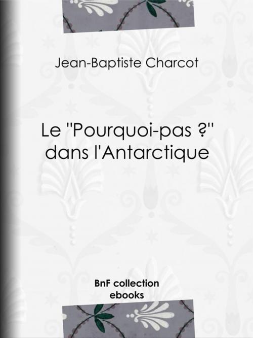 Cover of the book Le "Pourquoi-pas ?" dans l'Antarctique by Paul Doumer, Jean-Baptiste Charcot, BnF collection ebooks