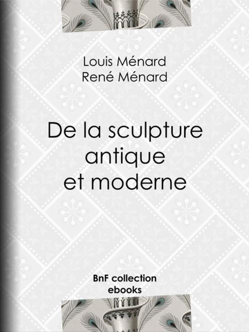 Cover of the book De la sculpture antique et moderne by René Ménard, Louis Ménard, BnF collection ebooks