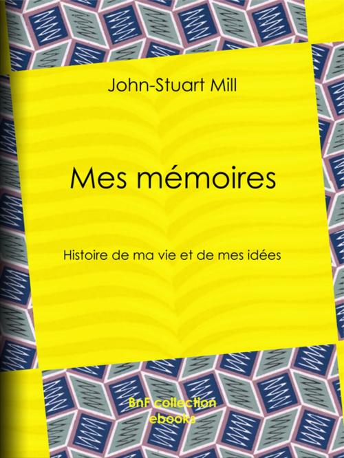 Cover of the book Mes mémoires by John-Stuart Mill, Emile Cazelles, BnF collection ebooks