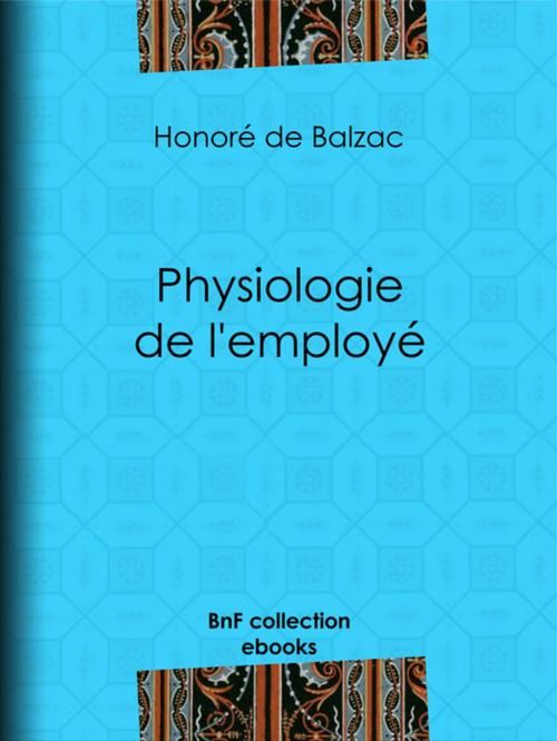 Cover of the book Physiologie de l'employé by Honoré de Balzac, Louis Joseph Trimolet, BnF collection ebooks