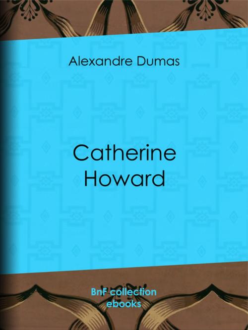 Cover of the book Catherine Howard by Alexandre Dumas, BnF collection ebooks