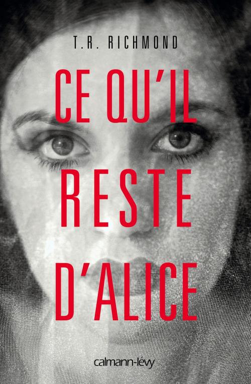 Cover of the book Ce qu'il reste d'Alice by T.R. Richmond, Calmann-Lévy