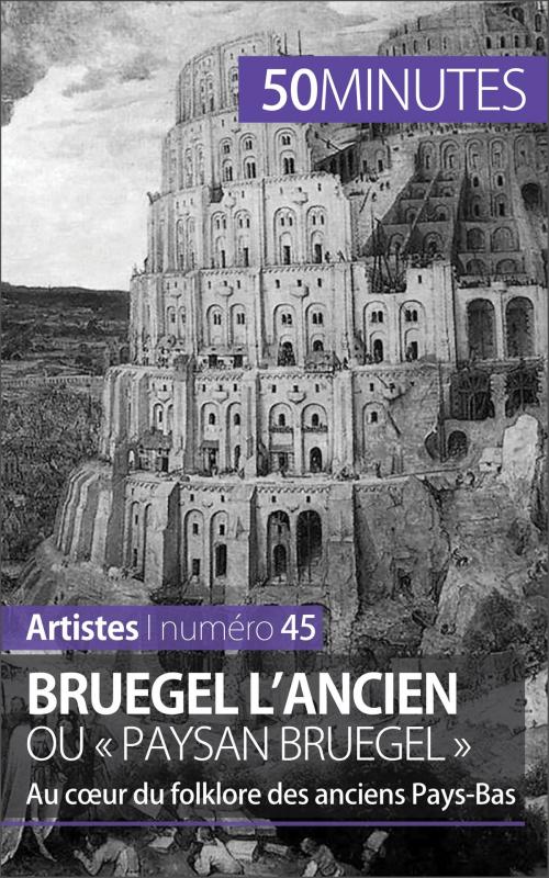 Cover of the book Bruegel l'Ancien ou « paysan Bruegel » by Delphine Gervais de Lafond, 50 minutes, Julie Piront, 50 Minutes