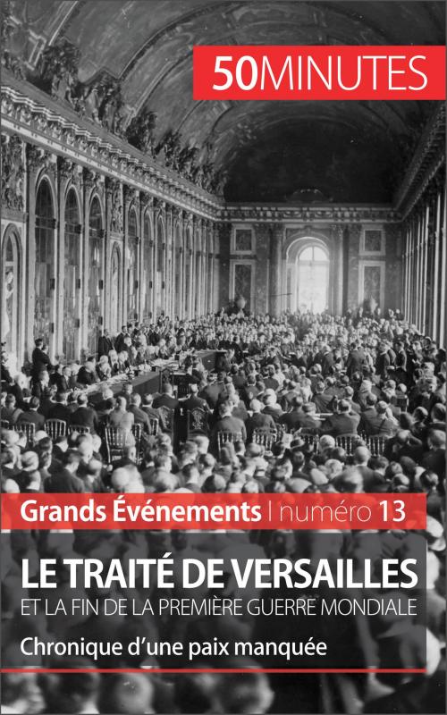 Cover of the book Le traité de Versailles et la fin de la Première Guerre mondiale by Jonathan D'Haese, 50 minutes, Thomas Jacquemin, 50 Minutes