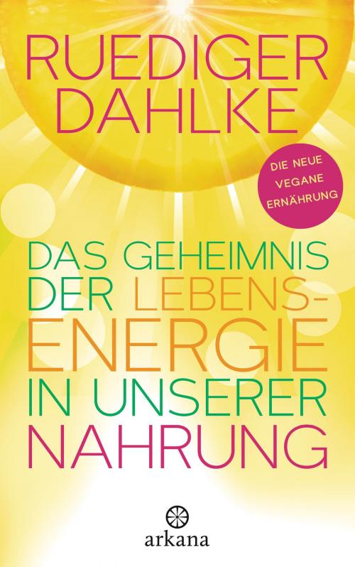 Cover of the book Das Geheimnis der Lebensenergie in unserer Nahrung by Ruediger Dahlke, Arkana