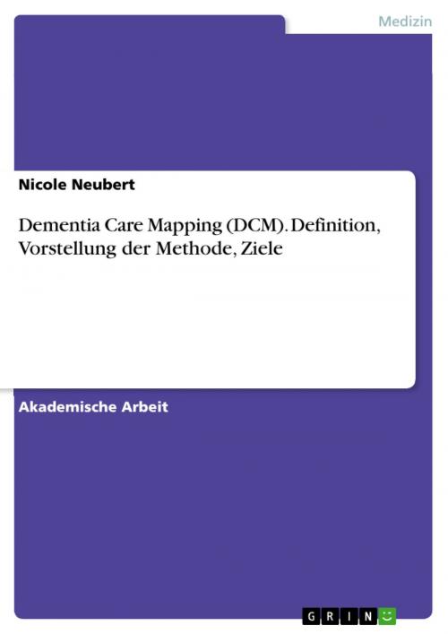 Cover of the book Dementia Care Mapping (DCM). Definition, Vorstellung der Methode, Ziele by Nicole Neubert, GRIN Verlag