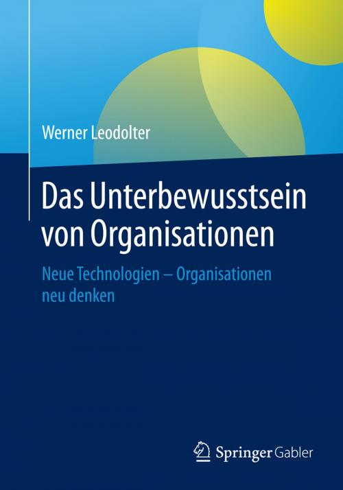 Cover of the book Das Unterbewusstsein von Organisationen by Werner Leodolter, Springer Berlin Heidelberg