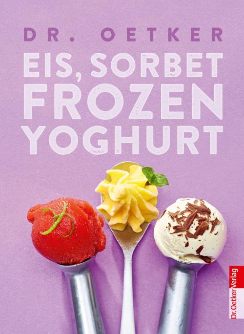 Cover of the book Eis, Sorbet, Frozen Yoghurt by Dr. Oetker, Dr. Oetker ein Imprint von ZS Verlag