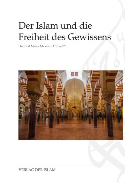 Cover of the book Der Islam und die Freiheit des Gewissens by Hadhrat Mirza Masroor Ahmad, Verlag Der Islam