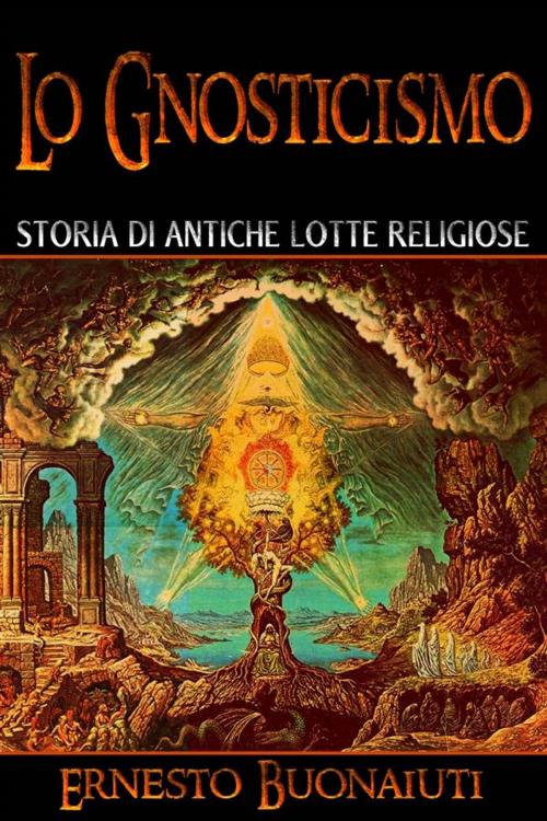 Cover of the book Lo Gnosticismo: Storia Di Antiche Lotte Religiose by Ernesto Bonaiuti, Ernesto Bonaiuti