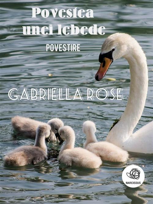 Cover of the book Povestea unei lebede by Gabriella Rose, Gabriella Rose