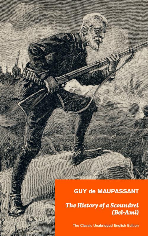 Cover of the book The History of a Scoundrel (Bel-Ami) - The Classic Unabridged English Edition: A Novel from one of the greatest French writers, widely regarded as the ‘Father of Short Story’ writing, who had influenced Tolstoy, W. Somerset Maugham, O. Henry, Anton C by Guy  de Maupassant, e-artnow ebooks