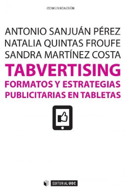 Cover of the book Tabvertising. Formatos y estrategias publicitarias en tabletas by Antonio  Sanjuán Pérez, Natalia   Quintas Froufe, Sandra  Martínez Costa, EDITORIAL UOC, S.L.