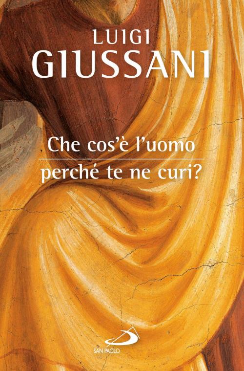 Cover of the book Che cos'è l'uomo perché te ne curi? by Luigi Giussani, San Paolo Edizioni