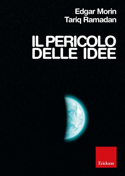 Cover of the book Il pericolo delle idee. Le grandi questioni del nostro tempo by Claude-Henry du Bord, Tariq Ramadan, Edgar Morin, Edizioni Centro Studi Erickson