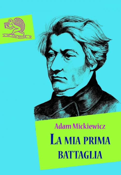 Cover of the book La mia prima battaglia by Adam Mickiewicz, Paolo Brera, La Vita Felice