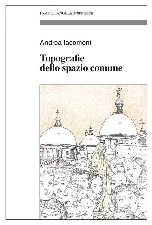 Cover of the book Topografie dello spazio comune by Andrea Iacomoni, Franco Angeli Edizioni
