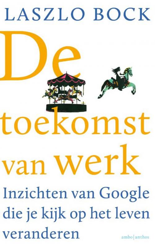 Cover of the book De toekomst van werk by Laszlo Bock, Ambo/Anthos B.V.