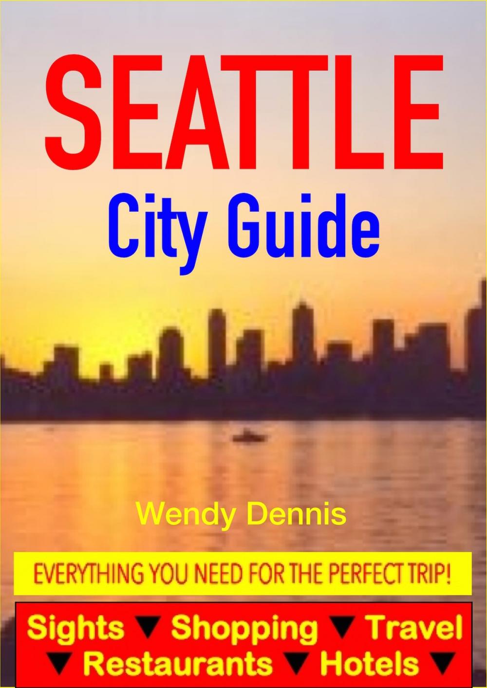 Big bigCover of Seattle City Guide - Sightseeing, Hotel, Restaurant, Travel & Shopping Highlights