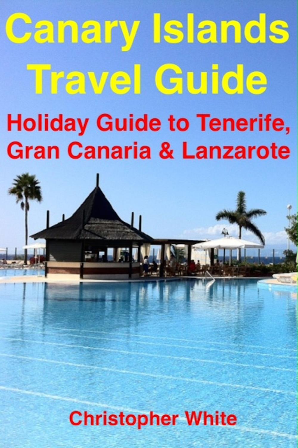 Big bigCover of Canary Islands Travel Guide - Holiday Travel To Tenerife, Gran Canaria & Lanzarote