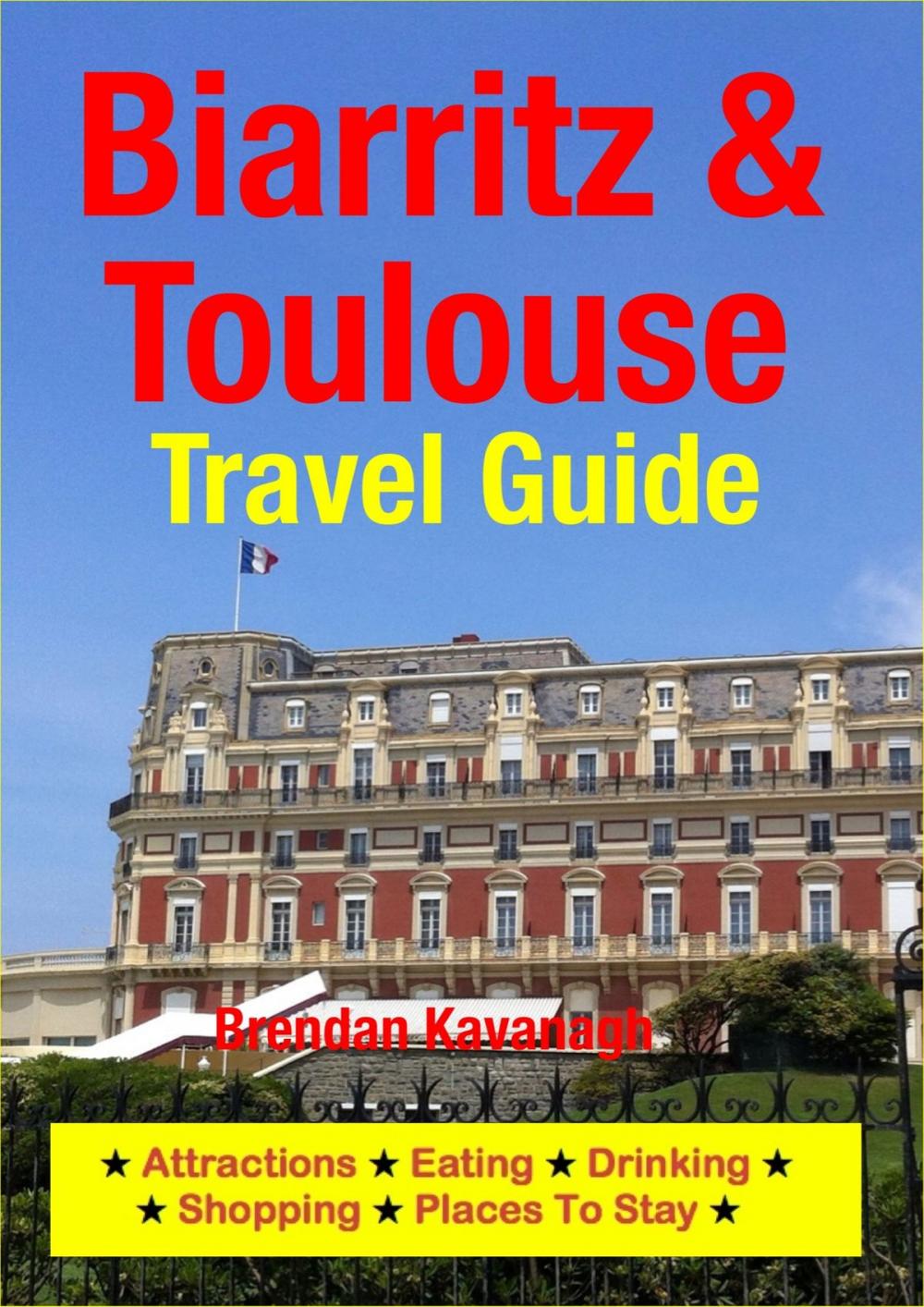 Big bigCover of Biarritz & Toulouse Travel Guide - Attractions, Eating, Drinking, Shopping & Places To Stay