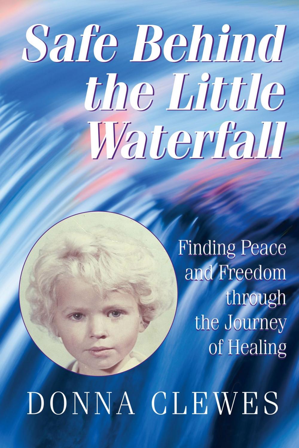 Big bigCover of Safe Behind the Little Waterfall- Finding Peace and Freedom Through the Journey of Healing