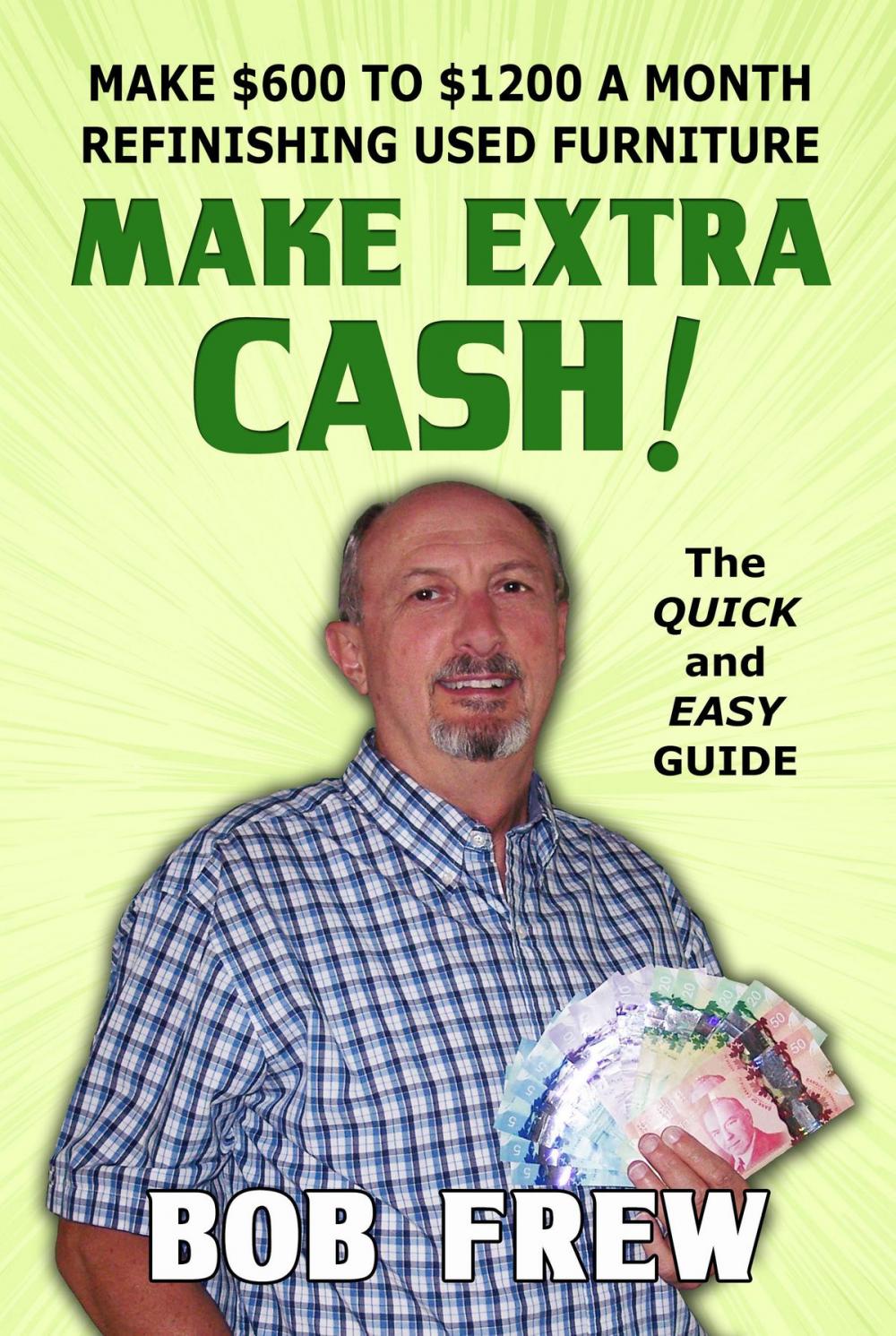 Big bigCover of Make Extra Cash! Make $600 to $1200 a Month Refinishing Used Furniture