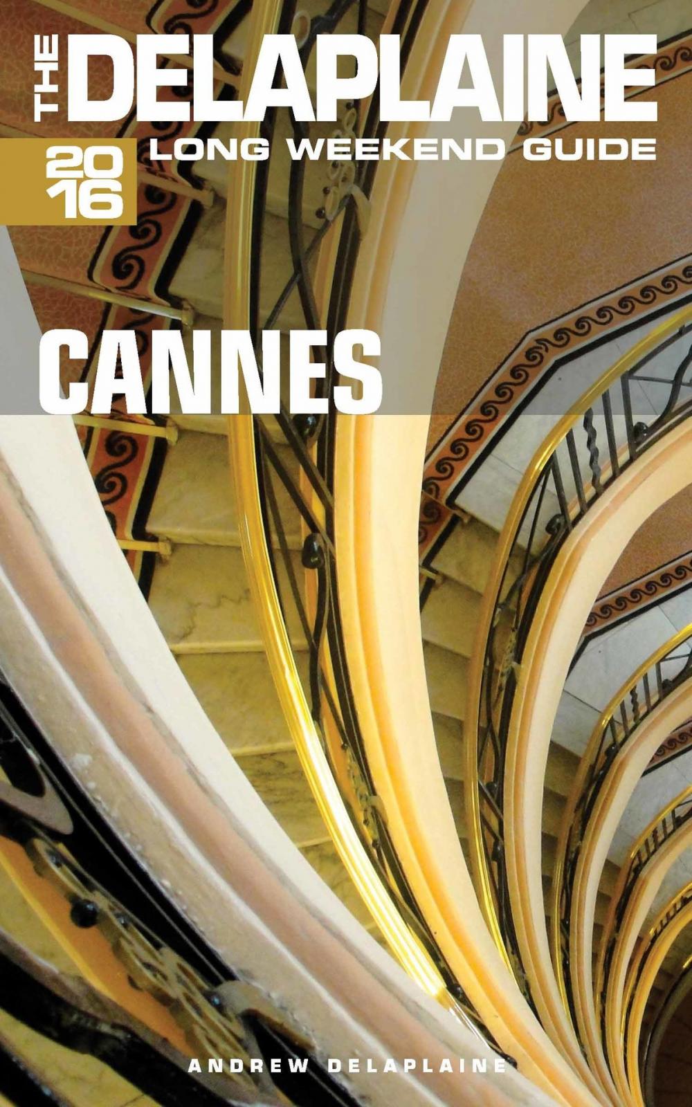 Big bigCover of Cannes: The Delaplaine 2016 Long Weekend Guide