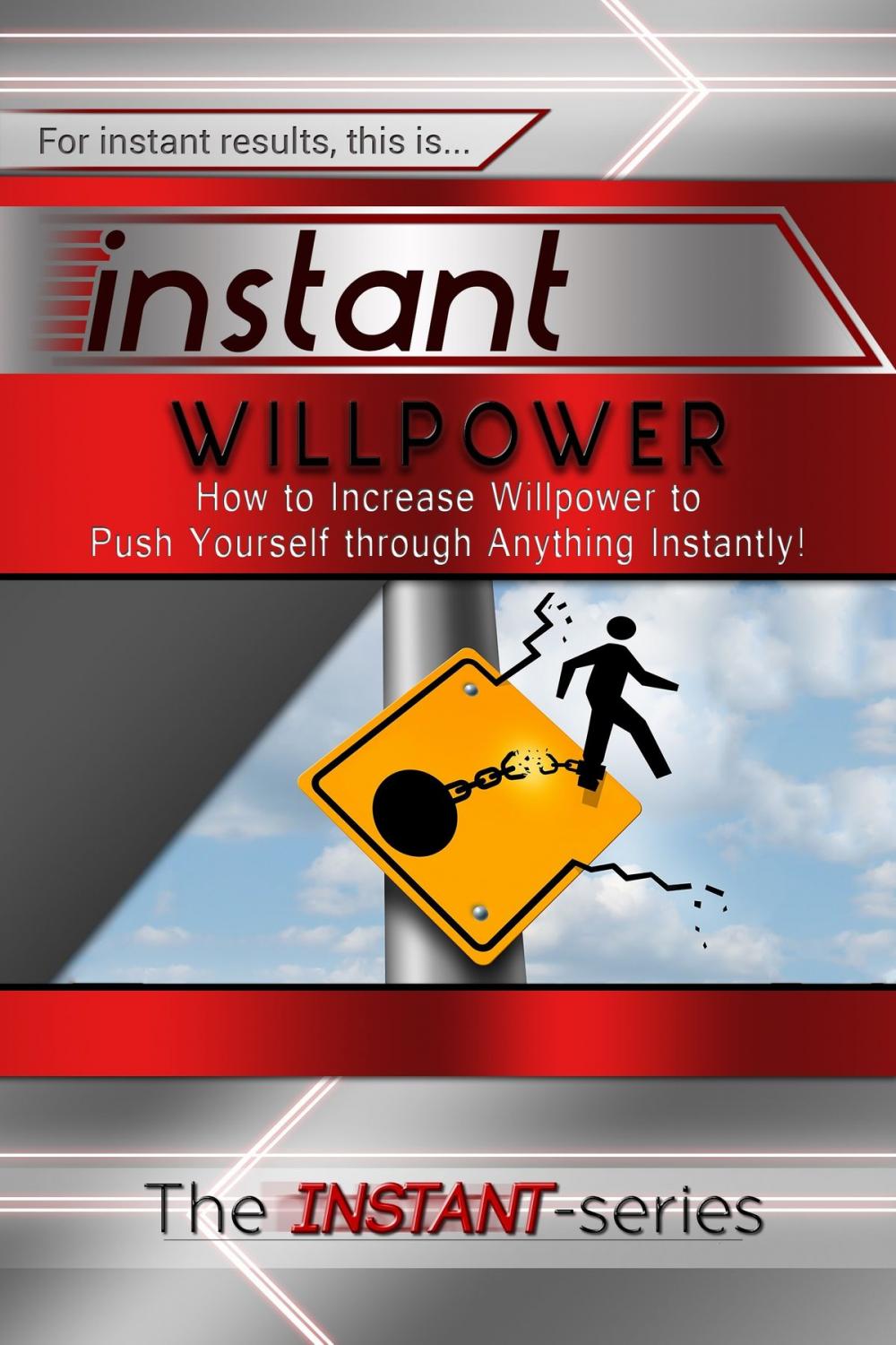 Big bigCover of Instant Willpower: How to Increase Willpower to Push Yourself through Anything Instantly!