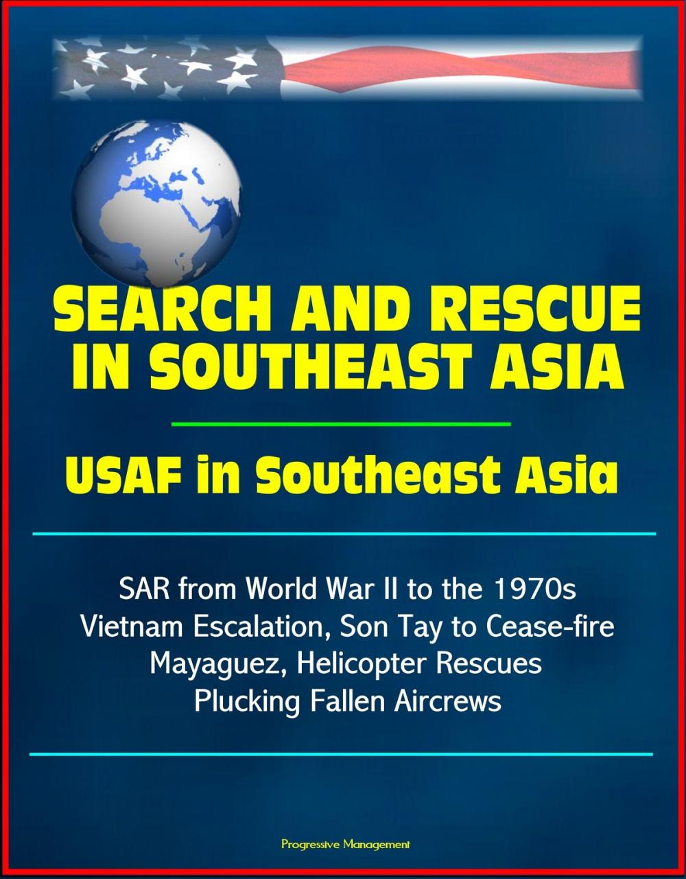 Big bigCover of Search and Rescue in Southeast Asia: USAF in Southeast Asia - SAR from World War II to the 1970s, Vietnam Escalation, Son Tay to Cease-fire, Mayaguez, Helicopter Rescues Plucking Fallen Aircrews