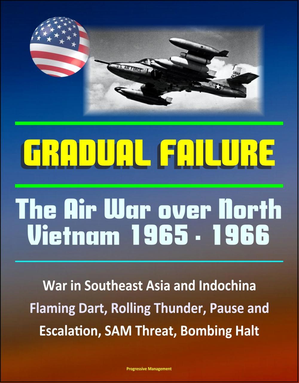 Big bigCover of Gradual Failure: The Air War Over North Vietnam 1965 - 1966 - War in Southeast Asia and Indochina, Flaming Dart, Rolling Thunder, Pause and Escalation, SAM Threat, Bombing Halt