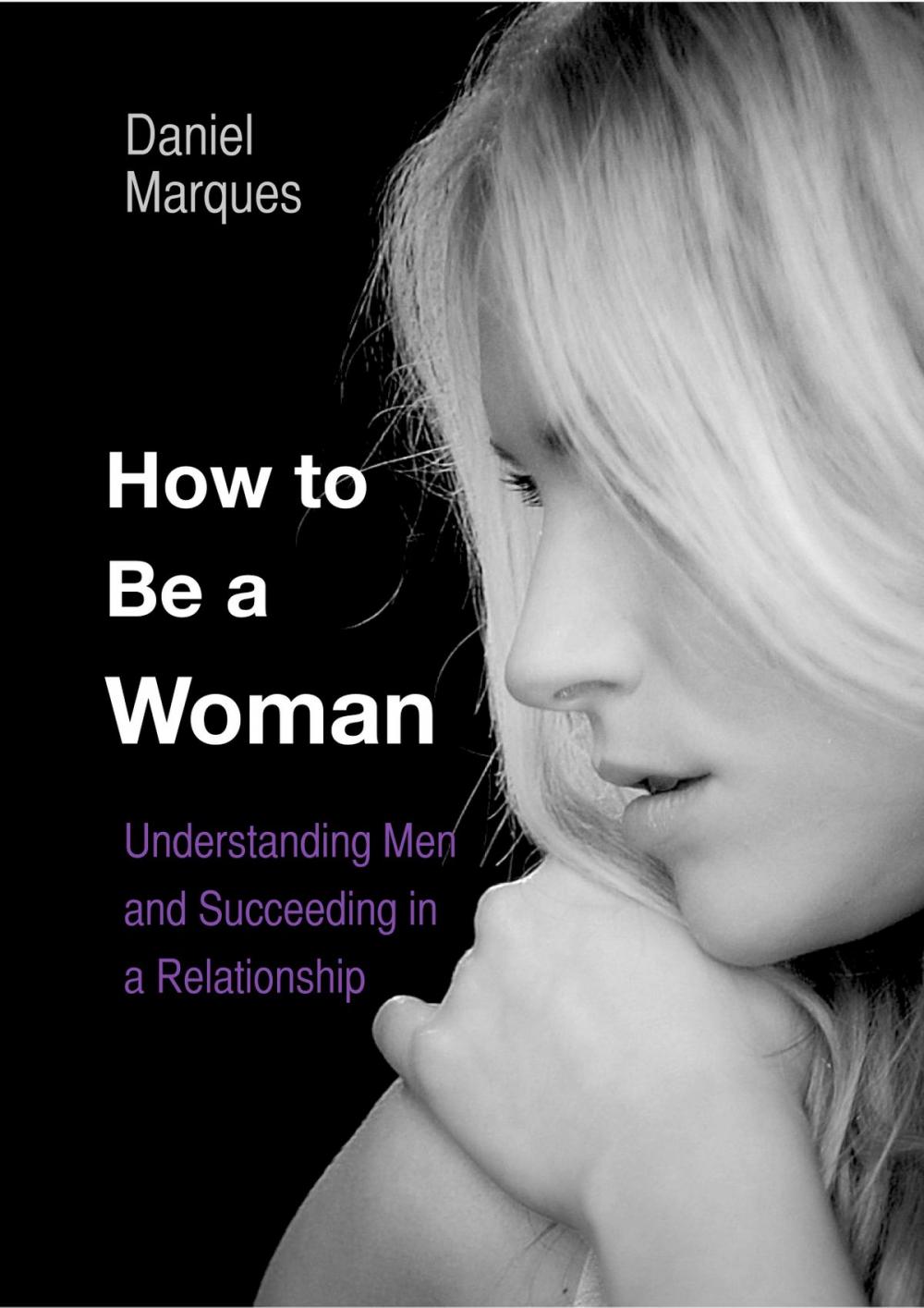 Big bigCover of How to Be A Woman: Understanding Men and Succeeding in a Relationship