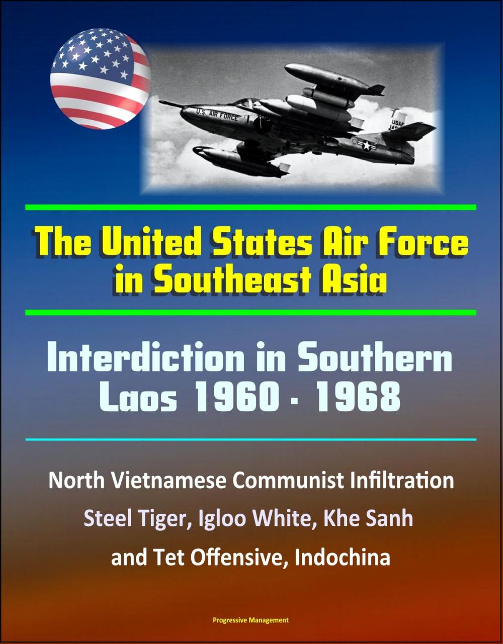 Big bigCover of Interdiction in Southern Laos 1960-1968: The United States Air Force in Southeast Asia - North Vietnamese Communist Infiltration, Steel Tiger, Igloo White, Khe Sanh and Tet Offensive, Indochina