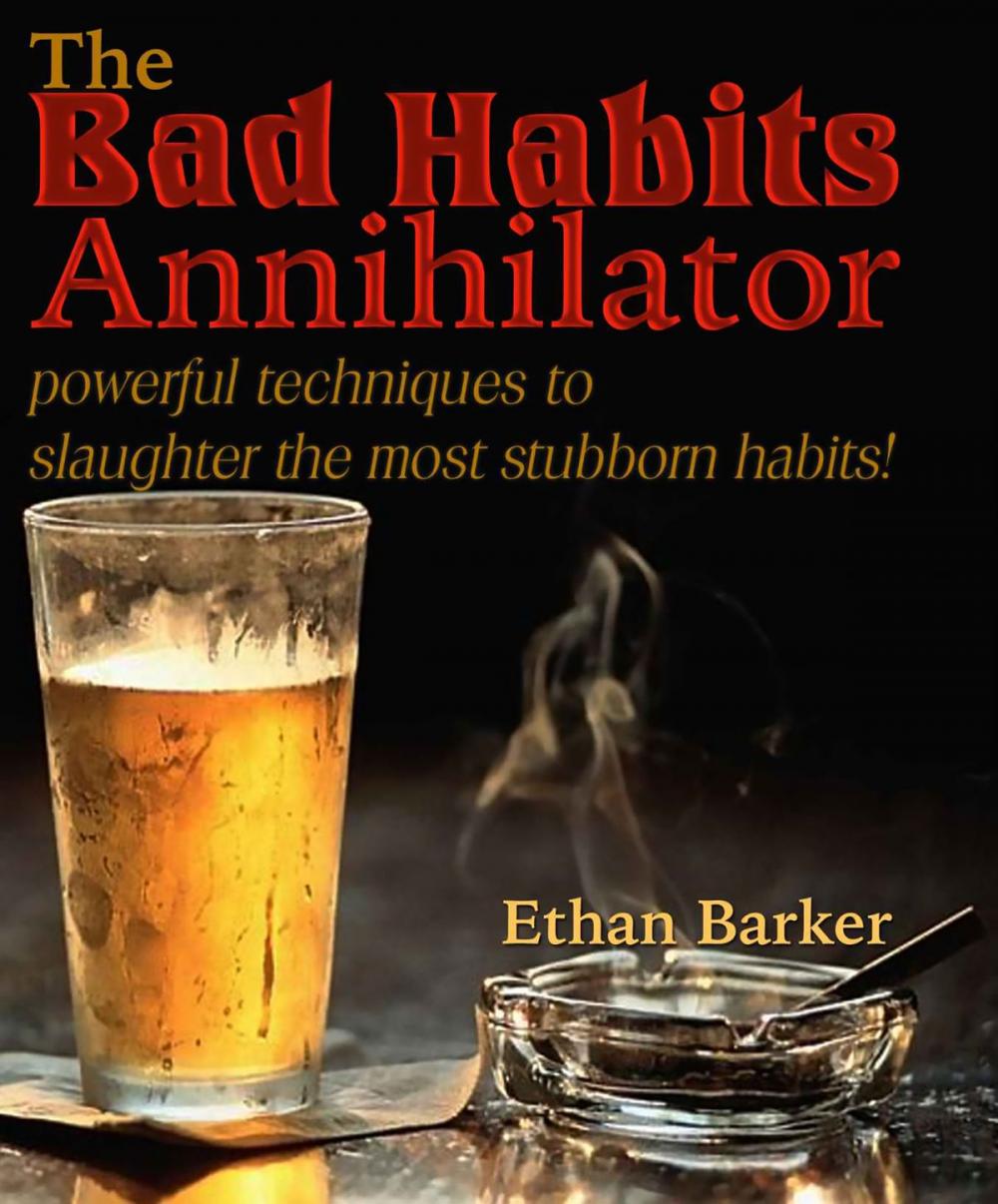 Big bigCover of The Bad Habits Annihilator: Powerful Techniques To Slaughter The Most Stubborn Habits!