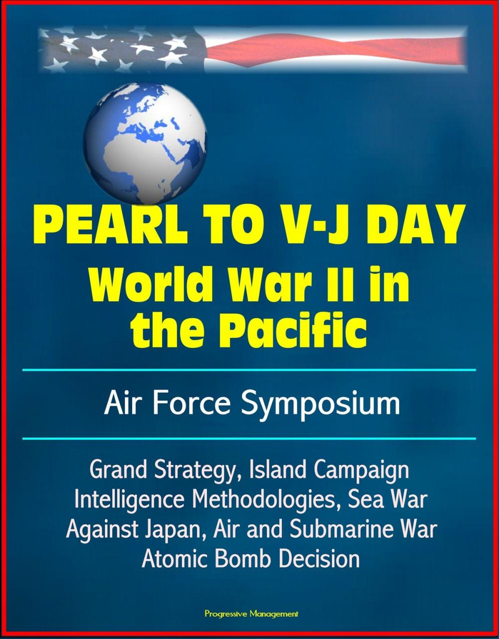 Big bigCover of Pearl to V-J Day: World War II in the Pacific - Air Force Symposium, Grand Strategy, Island Campaign, Intelligence Methodologies, Sea War Against Japan, Air and Submarine War, Atomic Bomb Decision