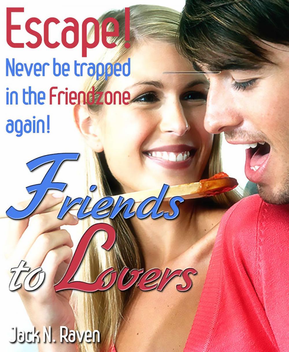 Big bigCover of Friends to Lovers :Escape and Never be Trapped In The Friendzone Again!