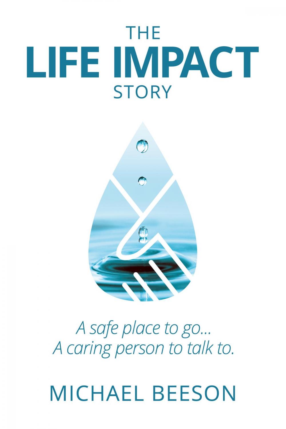 Big bigCover of The Life Impact Story: A Safe Place to Go . . . A Caring Person to Talk to . . .