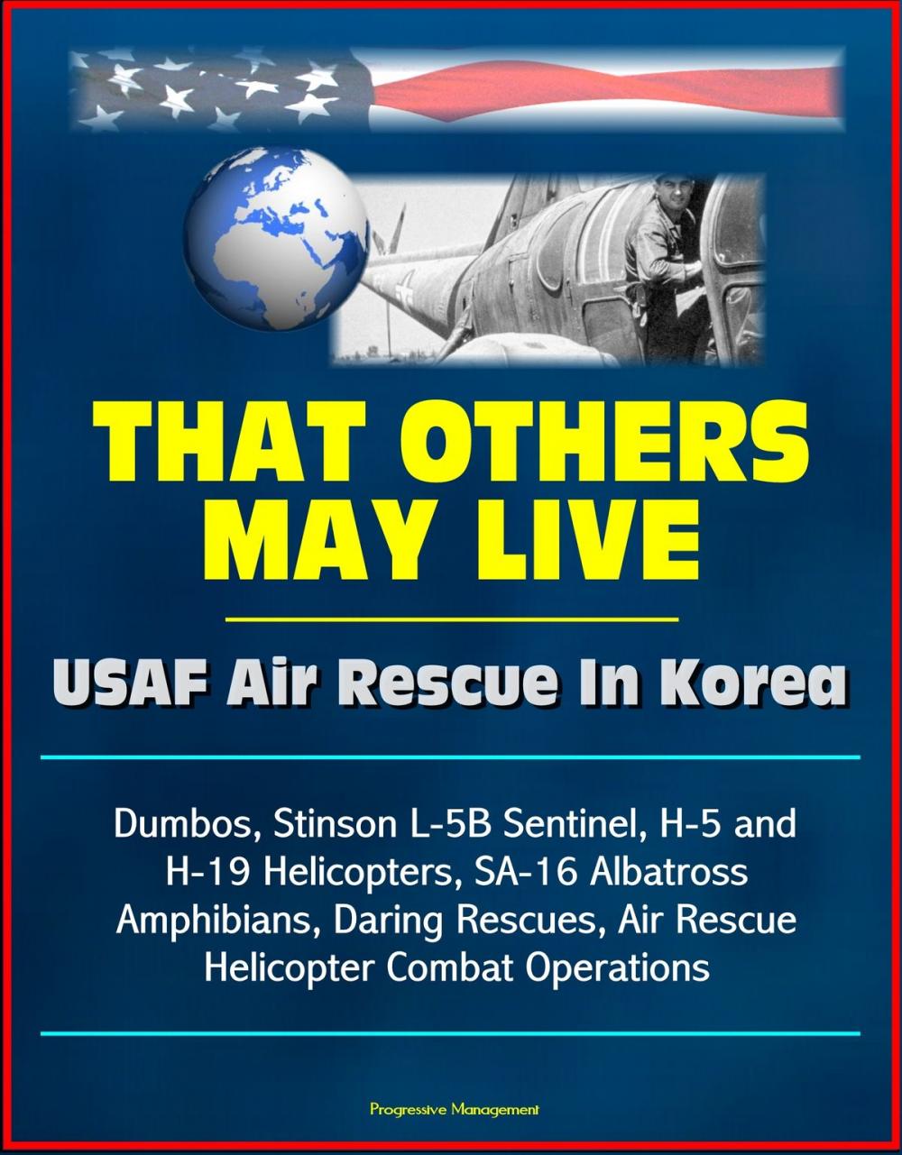 Big bigCover of That Others May Live: USAF Air Rescue In Korea - Dumbos, Stinson L-5B Sentinel, H-5 and H-19 Helicopters, SA-16 Albatross Amphibians, Daring Rescues, Air Rescue Helicopter Combat Operations