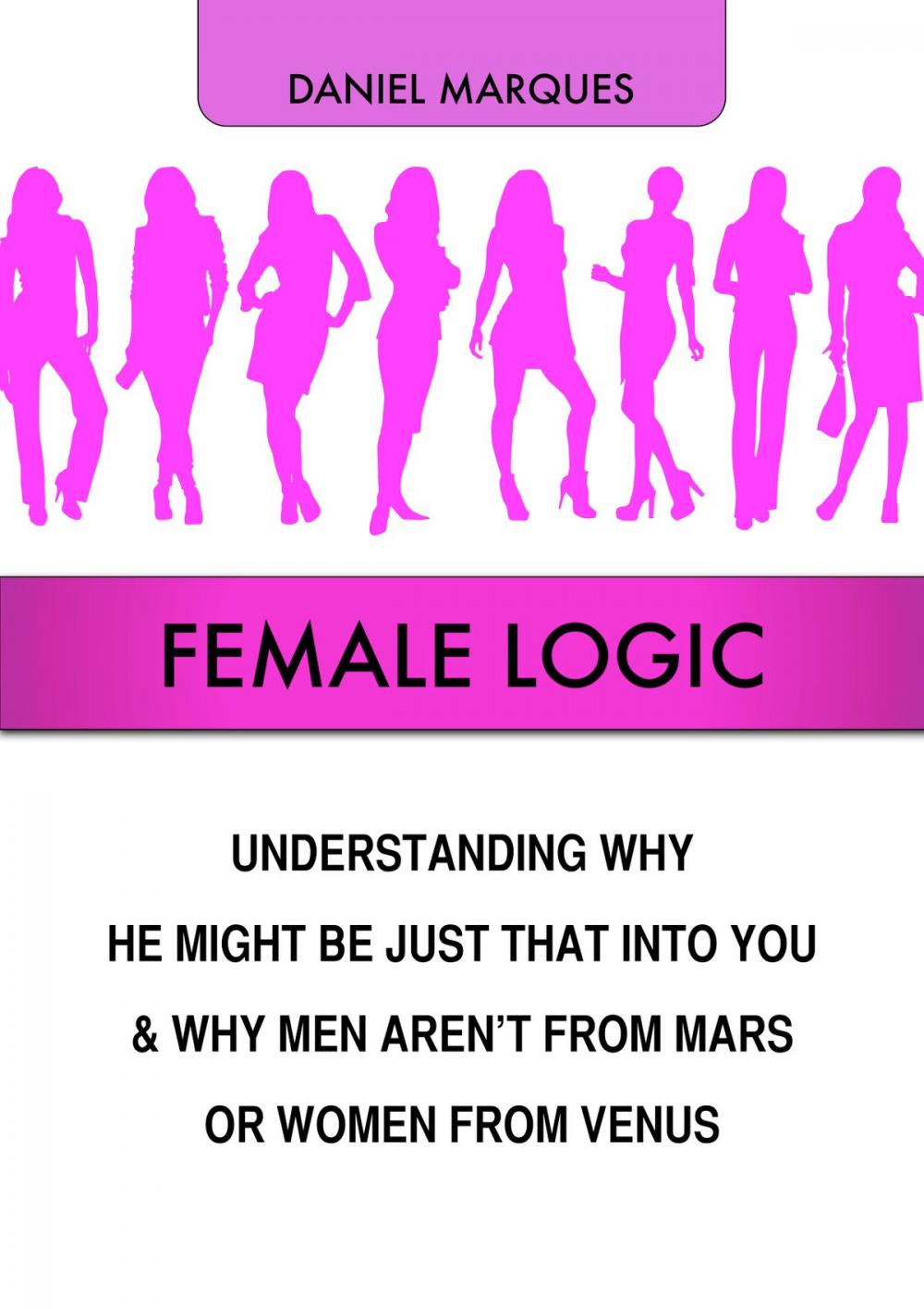 Big bigCover of Female Logic: Understanding Why He Might Be Just That Into You and Why Men Aren’t from Mars or Women from Venus