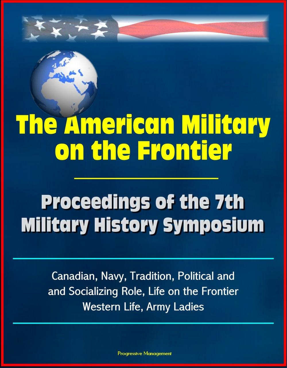 Big bigCover of The American Military on the Frontier: Proceedings of the 7th Military History Symposium, Canadian, Navy, Tradition, Political and Socializing Role, Life on the Frontier, Western Life, Army Ladies