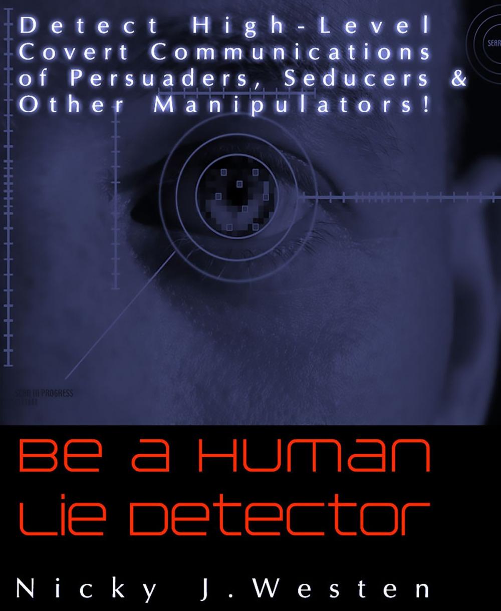 Big bigCover of Be A Human Lie Detector : Detect Covert Communications of Persuaders, Seducers and Other Manipulators!