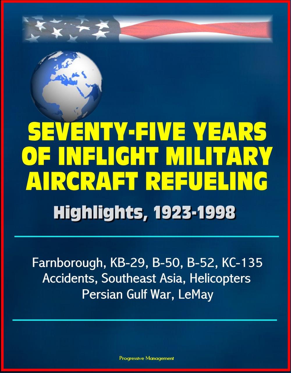 Big bigCover of Seventy-Five Years of Inflight Military Aircraft Refueling: Highlights, 1923-1998 - Farnborough, KB-29, B-50, B-52, KC-135, Accidents, Southeast Asia, Helicopters, Persian Gulf War, LeMay