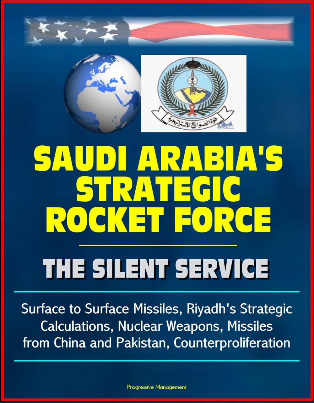 Big bigCover of Saudi Arabia's Strategic Rocket Force: The Silent Service - Surface to Surface Missiles, Riyadh's Strategic Calculations, Nuclear Weapons, Missiles from China and Pakistan, Counterproliferation