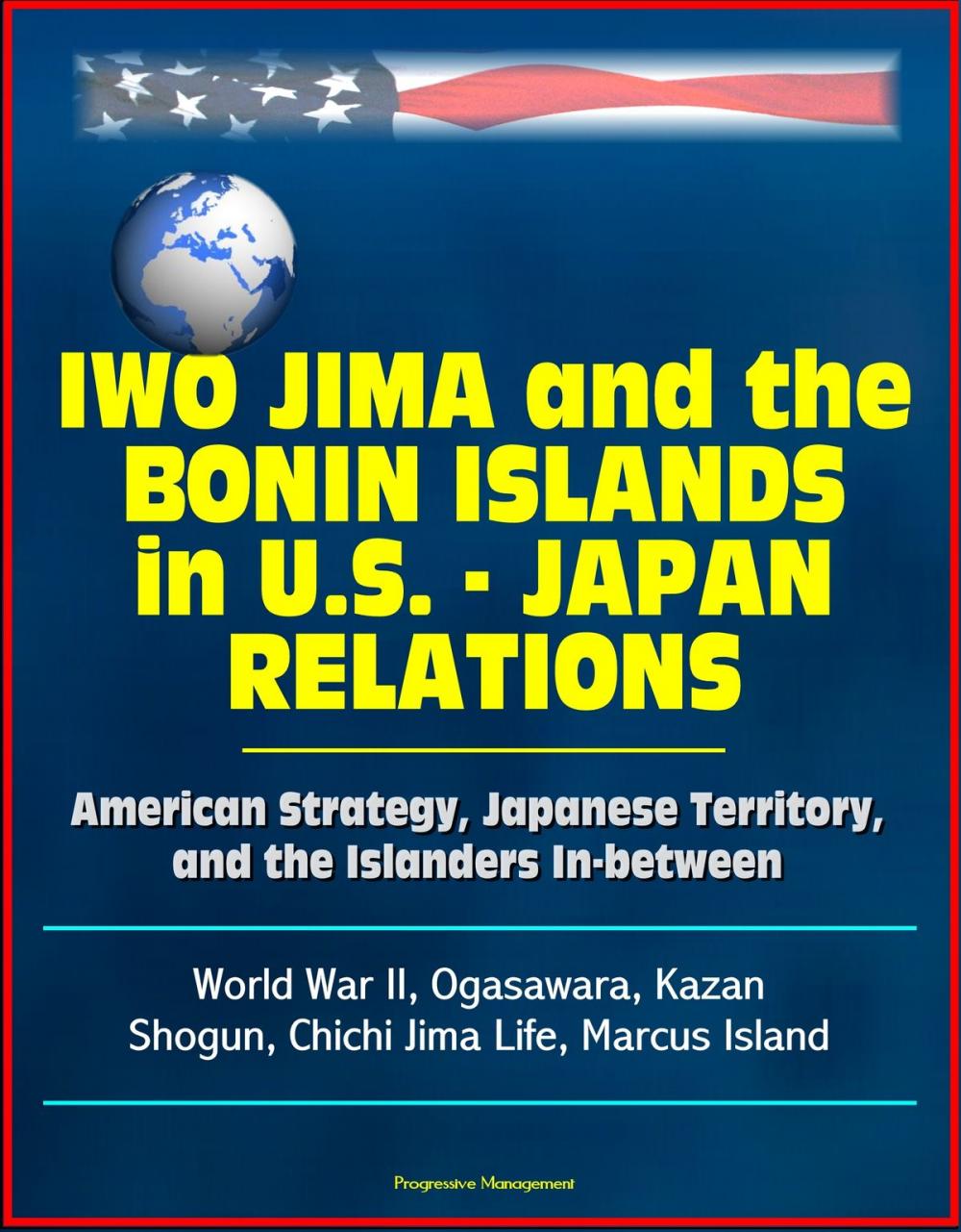 Big bigCover of Iwo Jima and the Bonin Islands in U.S.: Japan Relations: American Strategy, Japanese Territory, and the Islanders In-between - World War II, Ogasawara, Kazan, Shogun, Chichi Jima Life, Marcus Island