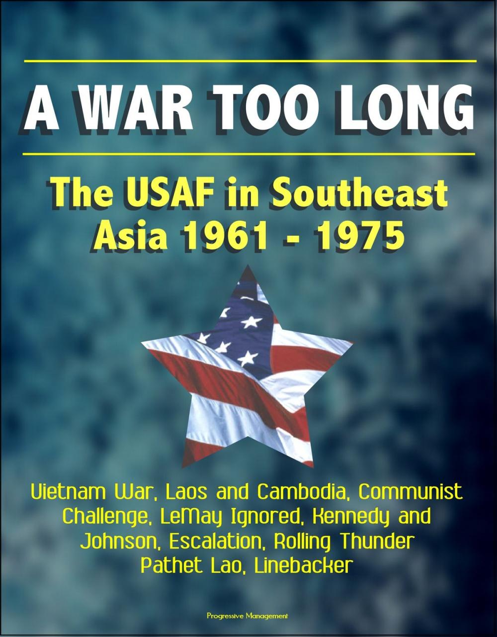 Big bigCover of A War Too Long: The USAF in Southeast Asia 1961-1975: Vietnam War, Laos and Cambodia, Communist Challenge, LeMay Ignored, Kennedy and Johnson, Escalation, Rolling Thunder, Pathet Lao, Linebacker