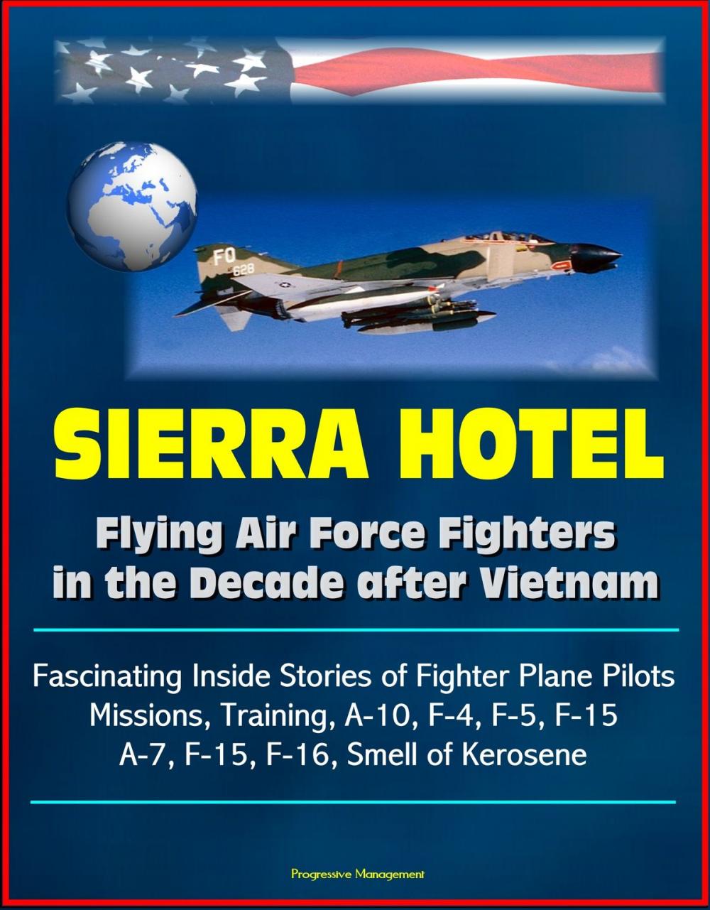 Big bigCover of Sierra Hotel: Flying Air Force Fighters in the Decade after Vietnam - Fascinating Inside Stories of Fighter Plane Pilots, Missions, Training, A-10, F-4, F-5, F-15, A-7, F-15, F-16, Smell of Kerosene