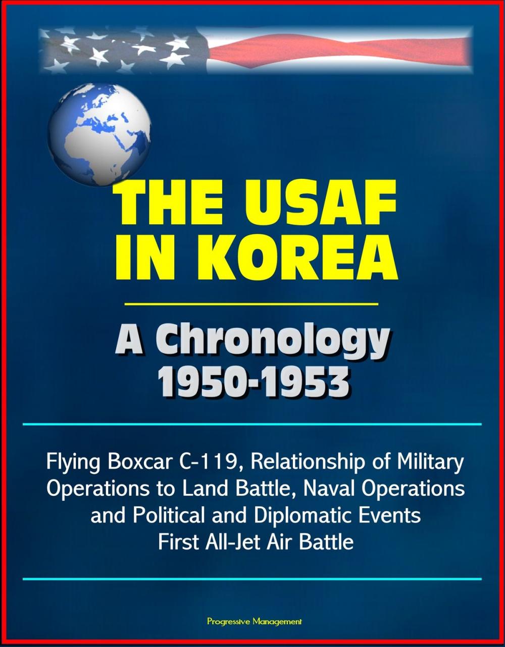 Big bigCover of The USAF in Korea: A Chronology 1950-1953 - Flying Boxcar C-119, Relationship of Military Operations to Land Battle, Naval Operations, and Political and Diplomatic Events, First All-Jet Air Battle