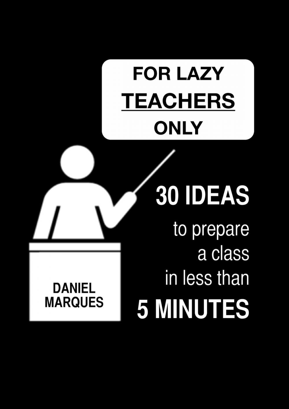 Big bigCover of For Lazy Teachers Only: 30 Ideas to Prepare a Class in Less than 5 Minutes