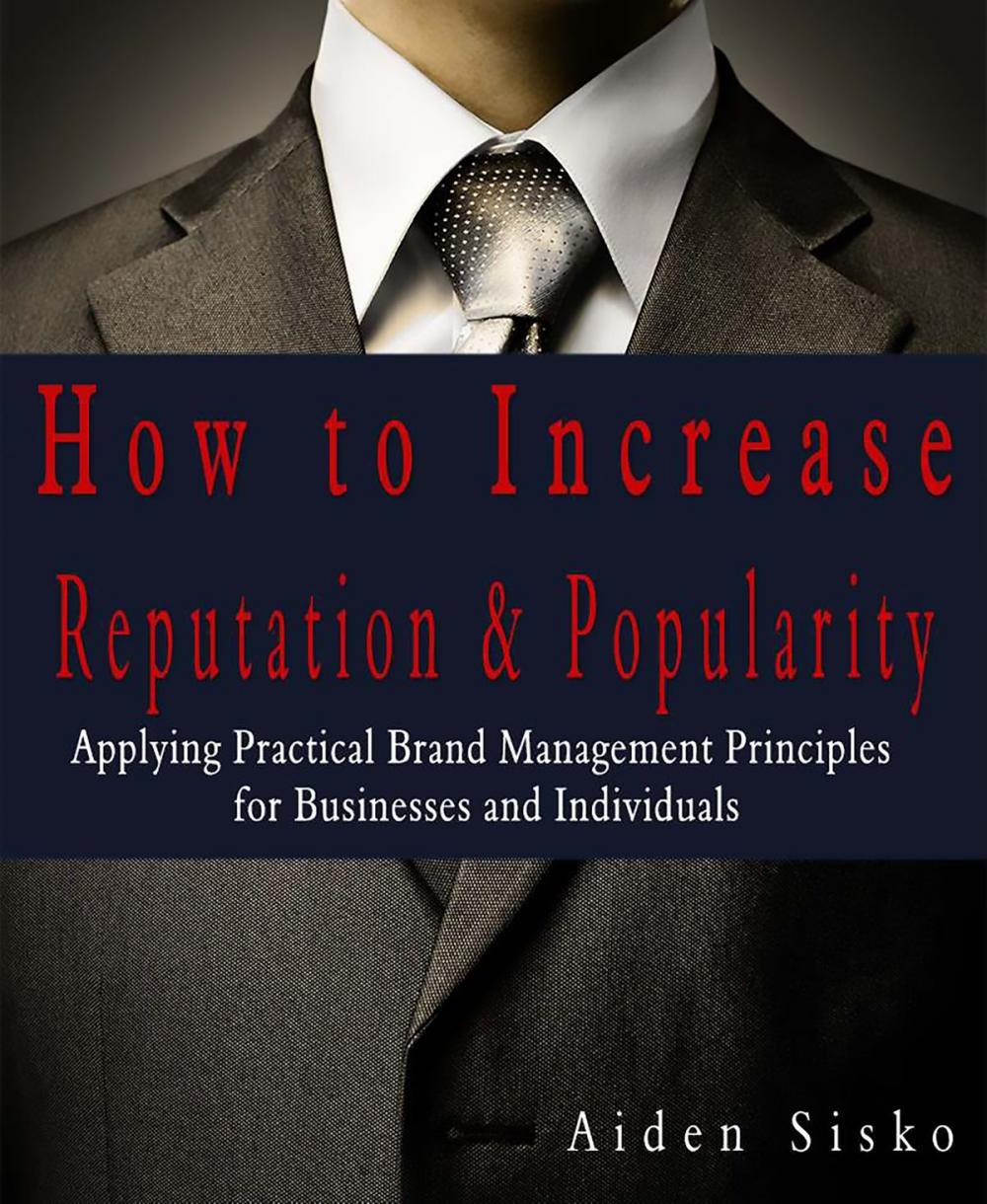 Big bigCover of How To Increase Reputation & Popularity: Applying Practical Brand Management Principles For Businesses and Individuals!