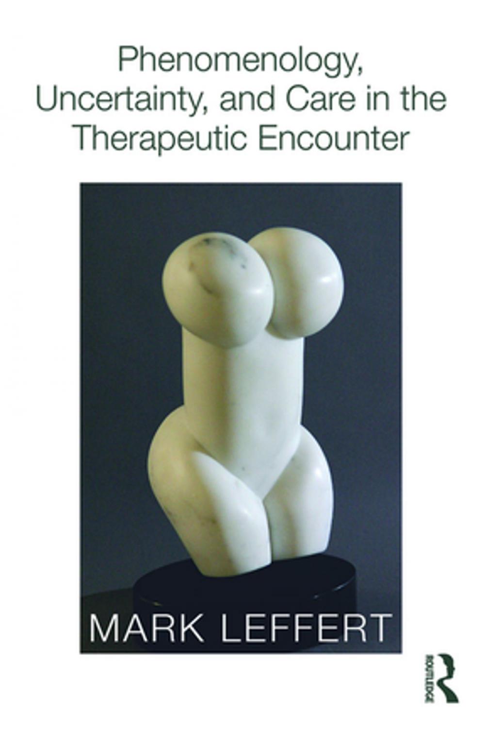 Big bigCover of Phenomenology, Uncertainty, and Care in the Therapeutic Encounter